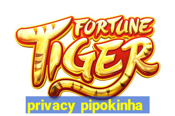 privacy pipokinha